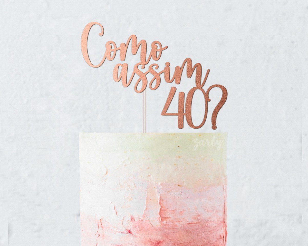 Topo de Bolo Como Assim 40?